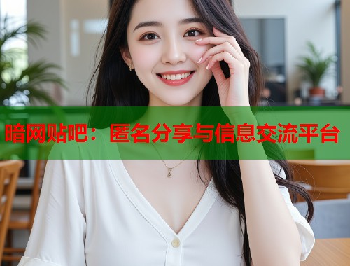 暗网贴吧：匿名分享与信息交流平台