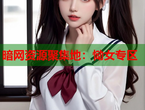 暗网资源聚集地：恸女专区
