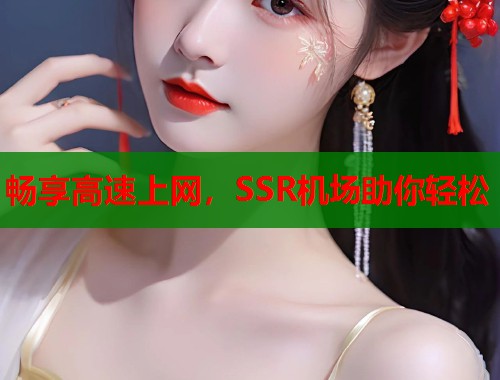畅享高速上网，SSR机场助你轻松