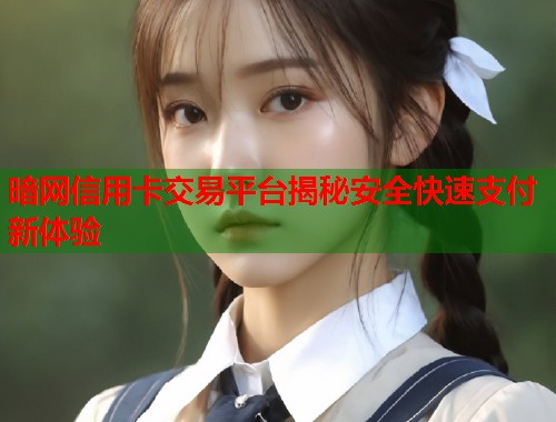 暗网信用卡交易平台揭秘安全快速支付新体验  第2张