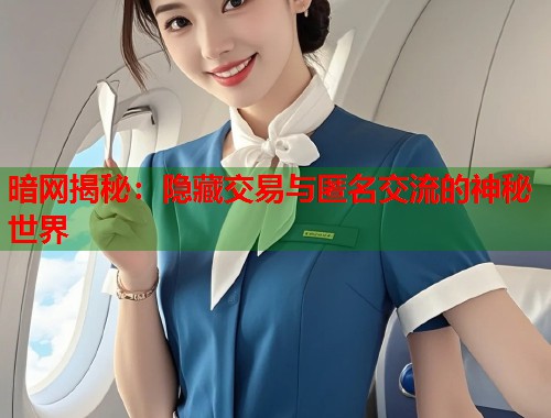 暗网揭秘：隐藏交易与匿名交流的神秘世界