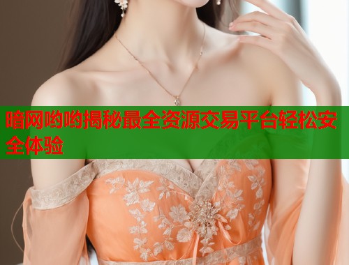 暗网哟哟揭秘最全资源交易平台轻松安全体验  第2张
