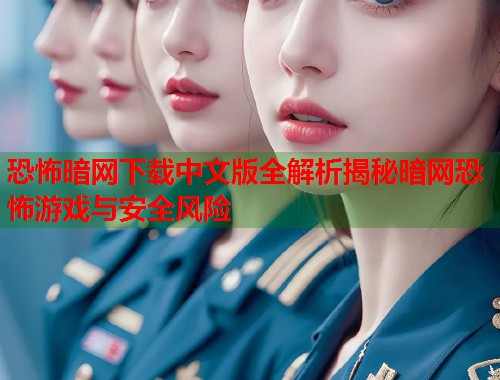 恐怖暗网下载中文版全解析揭秘暗网恐怖游戏与安全风险  第2张