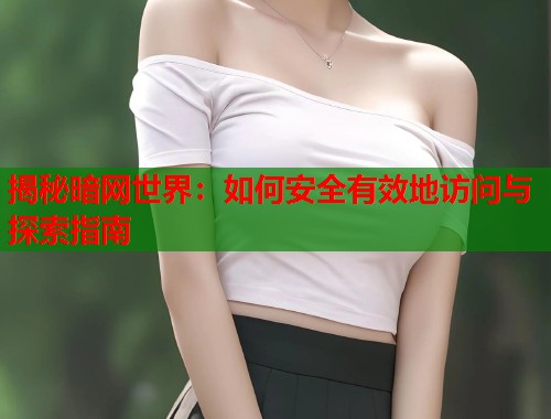 揭秘暗网世界：如何安全有效地访问与探索指南  第2张
