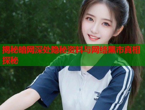揭秘暗网深处隐秘资料与网络黑市真相探秘