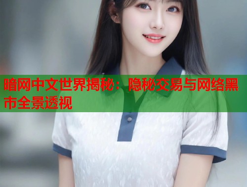 暗网中文世界揭秘：隐秘交易与网络黑市全景透视