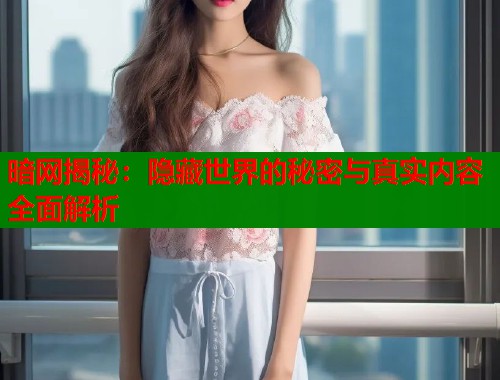 暗网揭秘：隐藏世界的秘密与真实内容全面解析  第2张