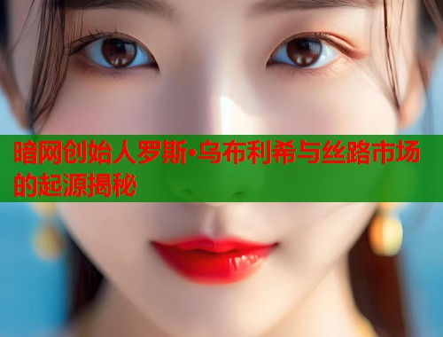 暗网创始人罗斯·乌布利希与丝路市场的起源揭秘  第2张