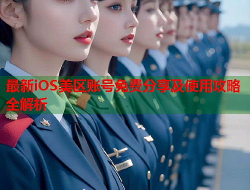 最新iOS美区账号免费分享及使用攻略全解析