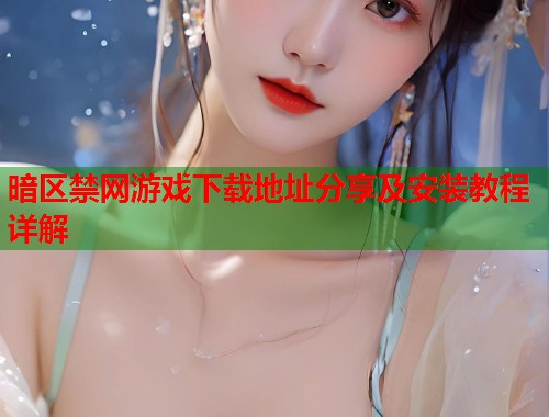暗区禁网游戏下载地址分享及安装教程详解