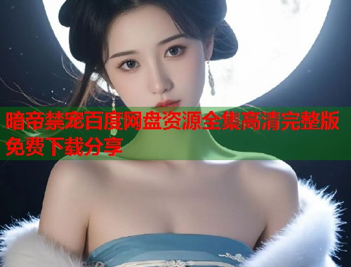 暗帝禁宠百度网盘资源全集高清完整版免费下载分享
